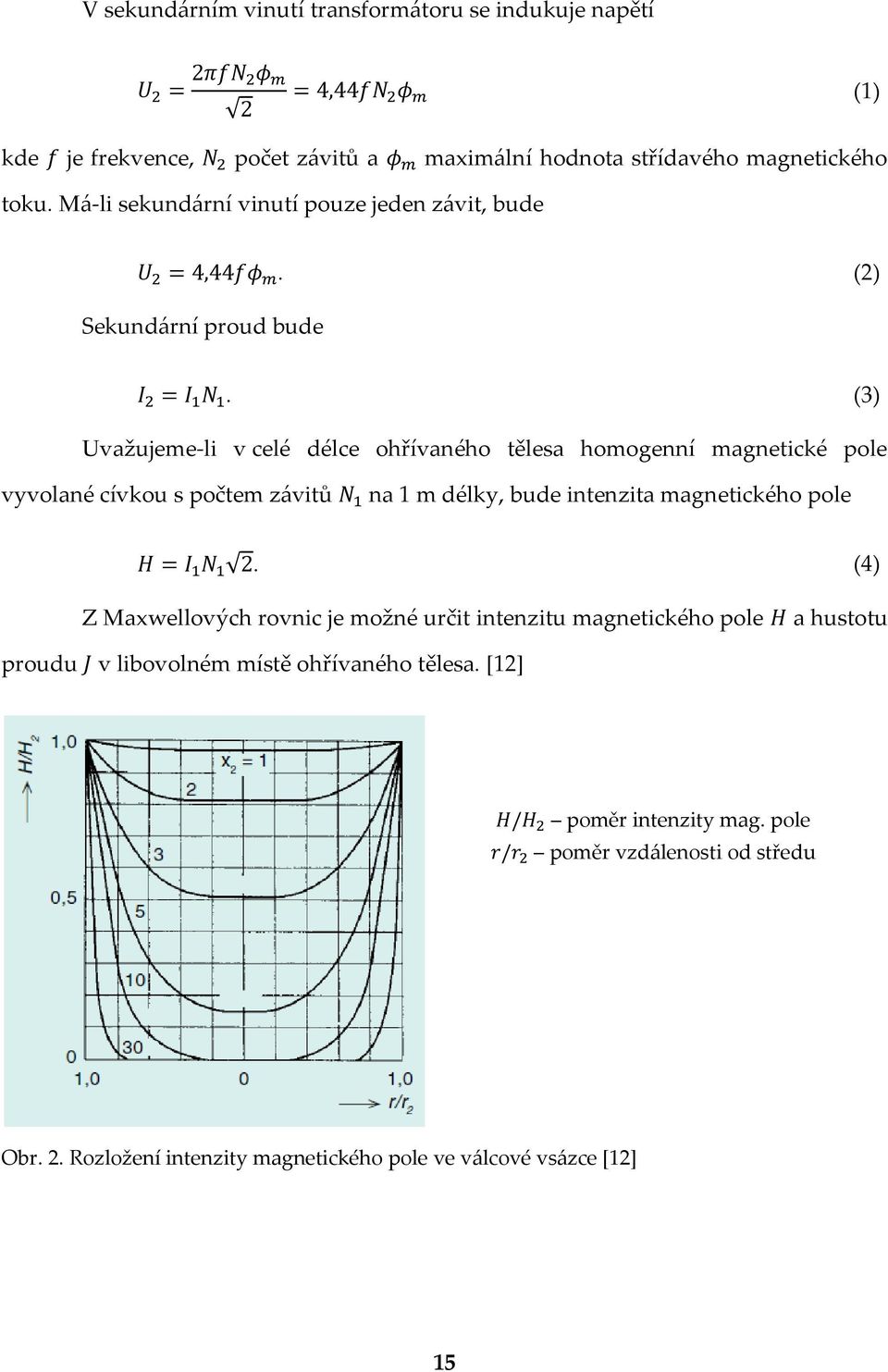 (3) Uvažujeme-li v celé délce ohřívaného tělesa homogenní magnetické pole vyvolané cívkou s počtem závitů na 1 m délky, bude intenzita magnetického pole.