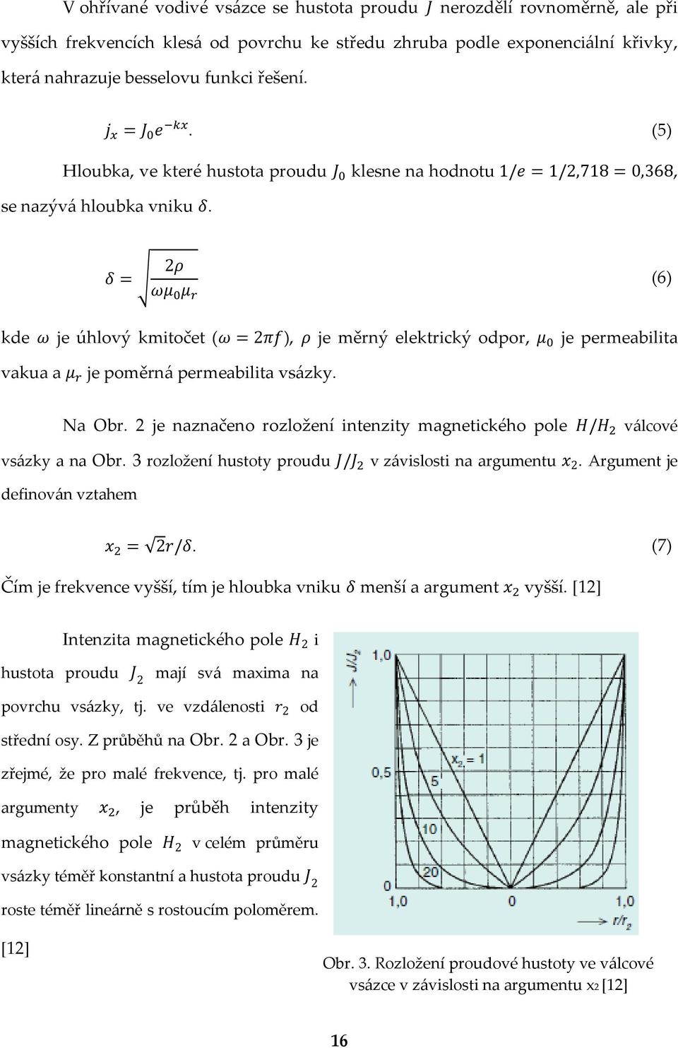 Na Obr. 2 je naznačeno rozložení intenzity magnetického pole válcové vsázky a na Obr. 3 rozložení hustoty proudu v závislosti na argumentu. Argument je definován vztahem.