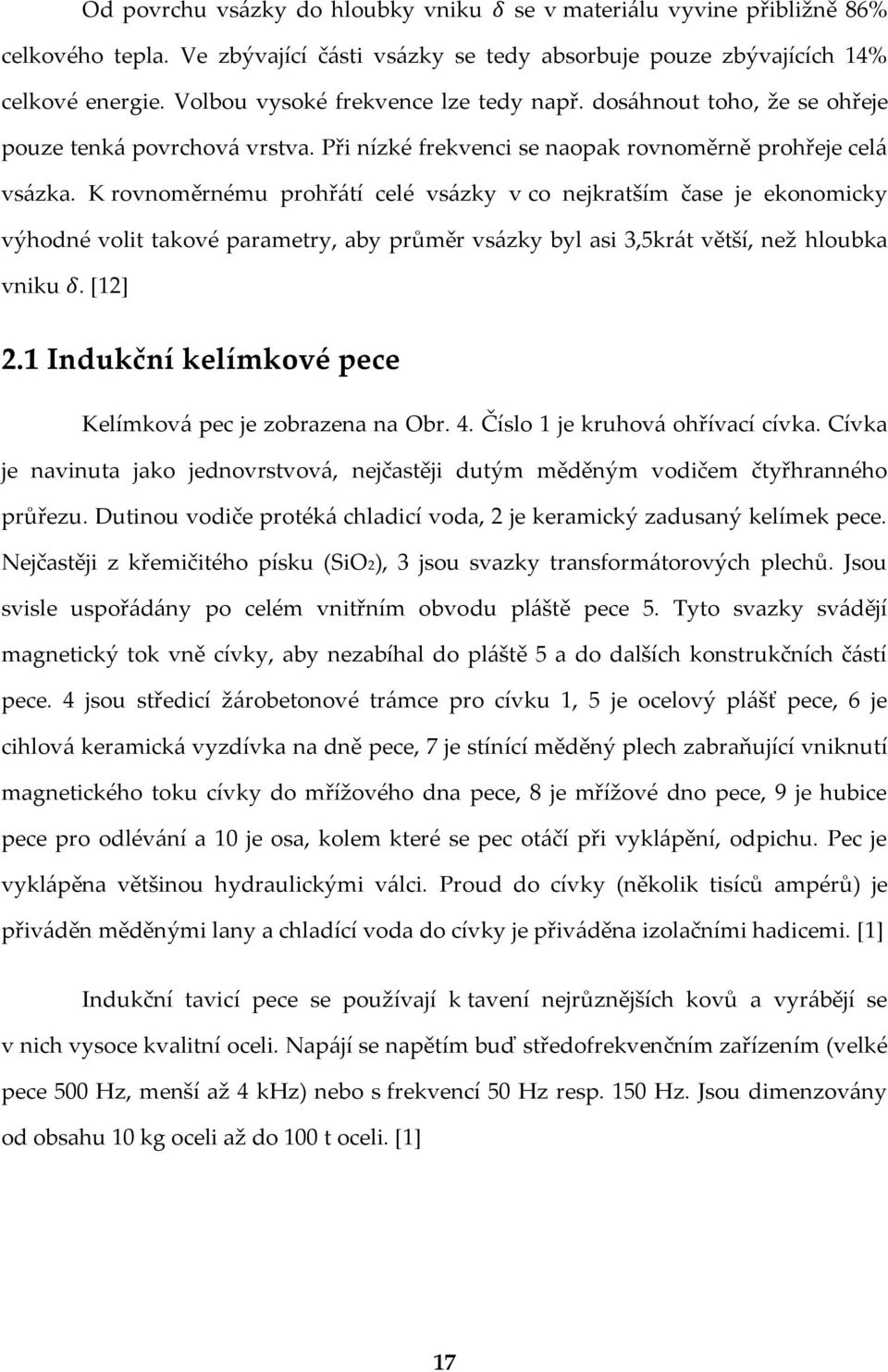 K rovnoměrnému prohřátí celé vsázky v co nejkratším čase je ekonomicky výhodné volit takové parametry, aby průměr vsázky byl asi 3,5krát větší, než hloubka vniku. [12] 2.