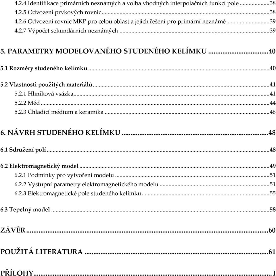.. 41 5.2.2 Měď... 44 5.2.3 Chladicí médium a keramika... 46 6. NÁVRH STUDENÉHO KELÍMKU... 48 6.1 Sdružení polí... 48 6.2 Elektromagnetický model... 49 6.2.1 Podmínky pro vytvoření modelu... 51 6.