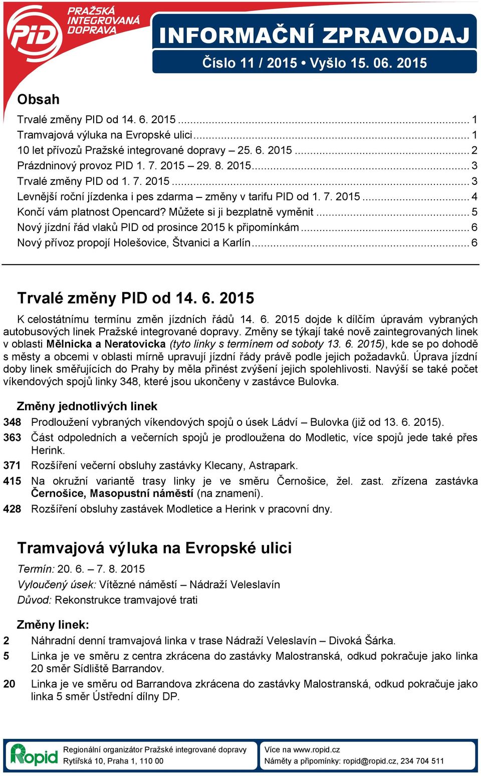 .. 5 Nový jízdní řád vlaků PID od prosince 2015 k připomínkám... 6 Nový přívoz propojí Holešovice, Štvanici a Karlín... 6 Trvalé změny PID od 14. 6. 2015 K celostátnímu termínu změn jízdních řádů 14.