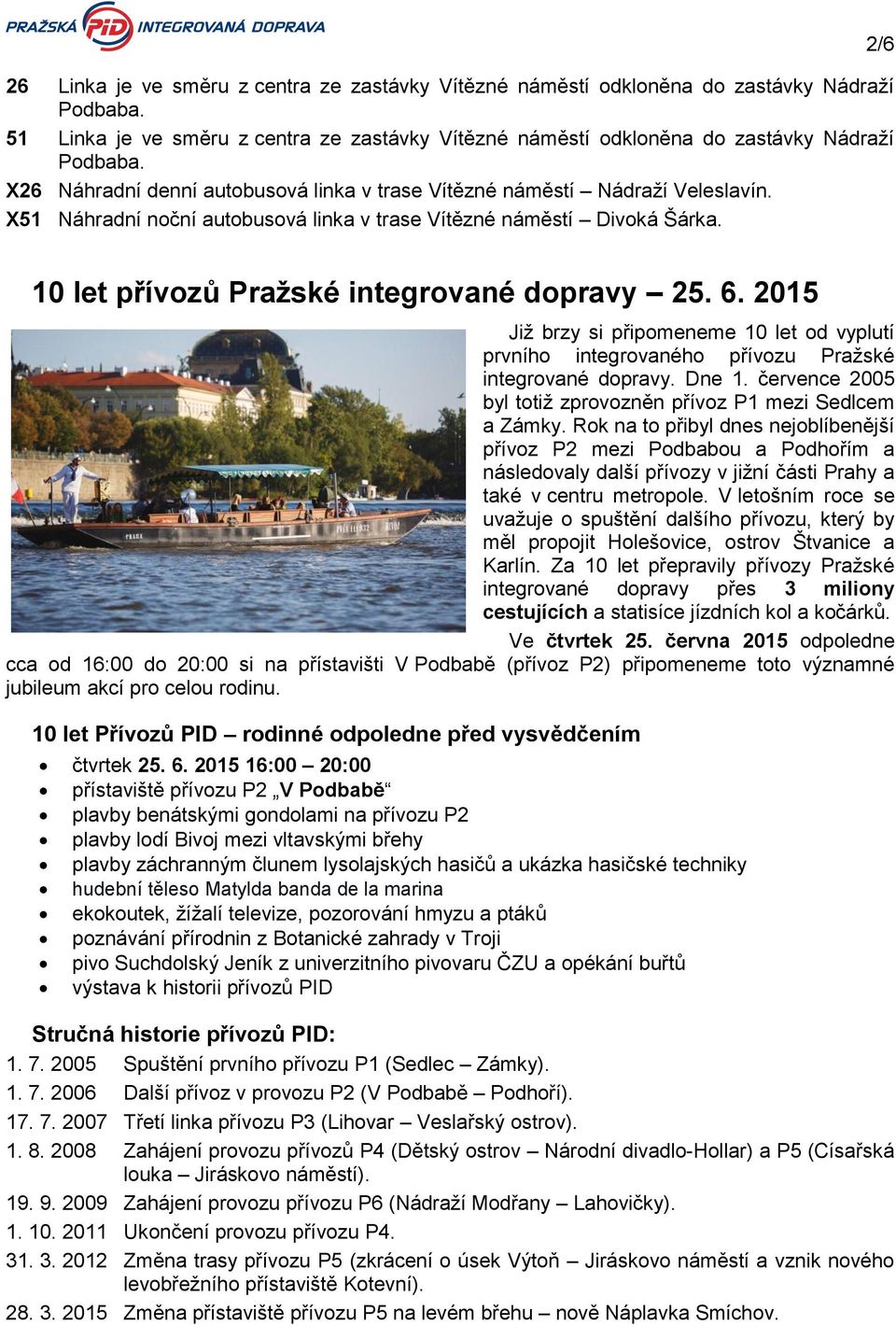 2/6 10 let přívozů Pražské integrované dopravy 25. 6. 2015 Již brzy si připomeneme 10 let od vyplutí prvního integrovaného přívozu Pražské integrované dopravy. Dne 1.