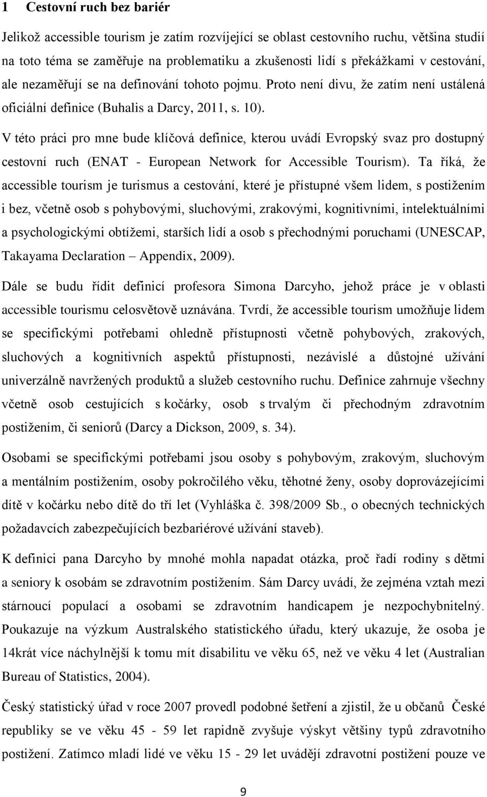 V této práci pro mne bude klíčová definice, kterou uvádí Evropský svaz pro dostupný cestovní ruch (ENAT - European Network for Accessible Tourism).