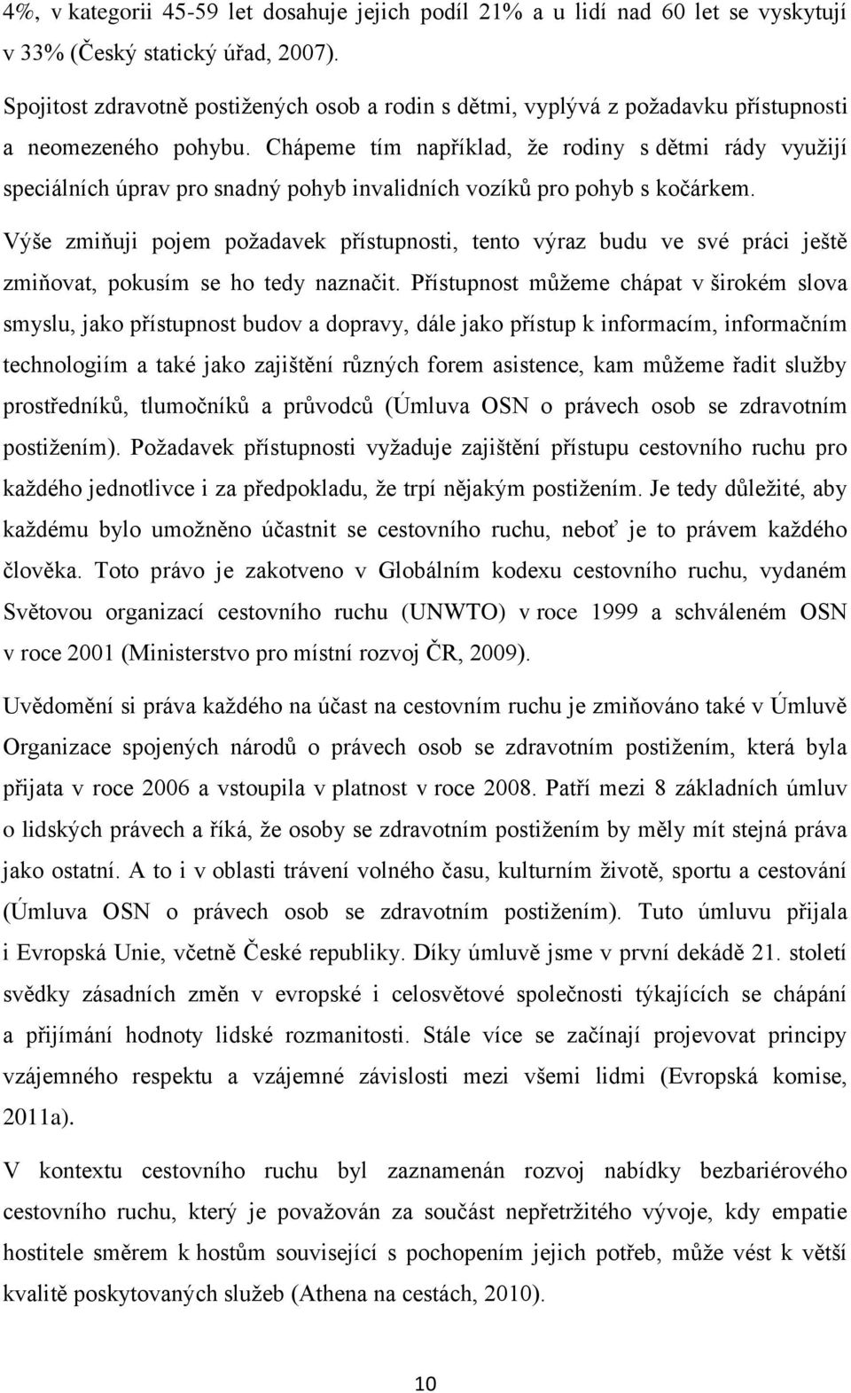 Chápeme tím například, že rodiny s dětmi rády využijí speciálních úprav pro snadný pohyb invalidních vozíků pro pohyb s kočárkem.