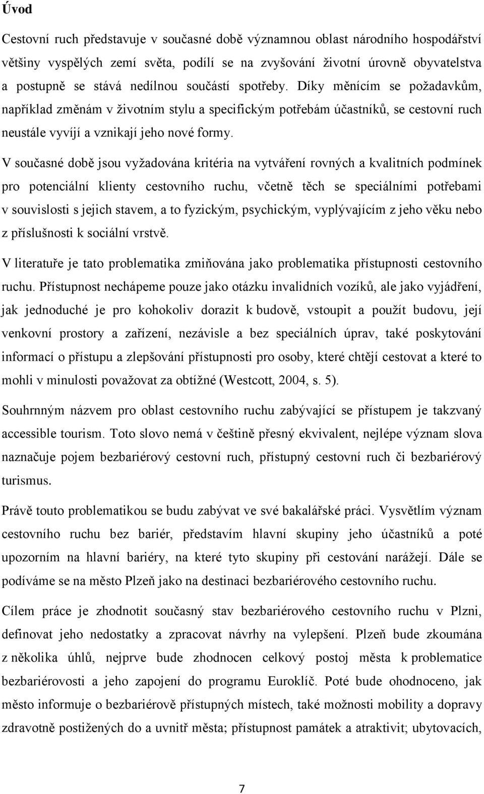 V současné době jsou vyžadována kritéria na vytváření rovných a kvalitních podmínek pro potenciální klienty cestovního ruchu, včetně těch se speciálními potřebami v souvislosti s jejich stavem, a to