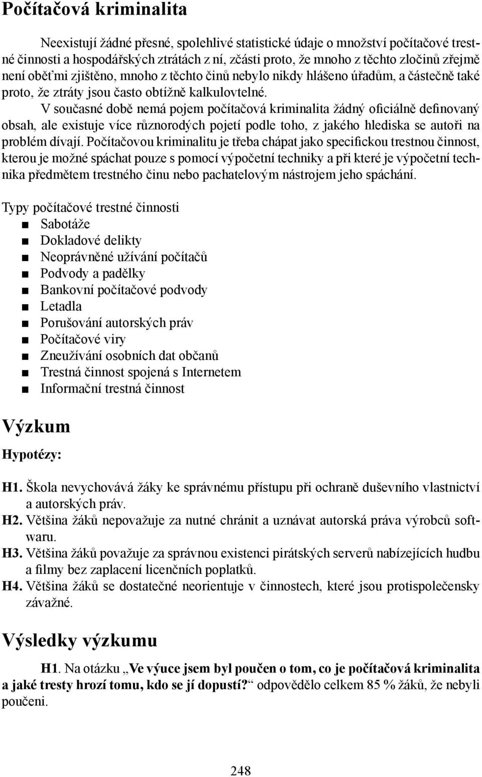 V současné době nemá pojem počítačová kriminalita žádný oficiálně definovaný obsah, ale existuje více různorodých pojetí podle toho, z jakého hlediska se autoři na problém dívají.