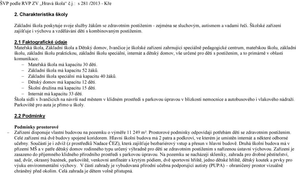 1 Faktografické údaje Mateřská škola, Základní škola a Dětský domov, Ivančice je školské zařízení zahrnující speciálně pedagogické centrum, mateřskou školu, základní školu, základní školu praktickou,