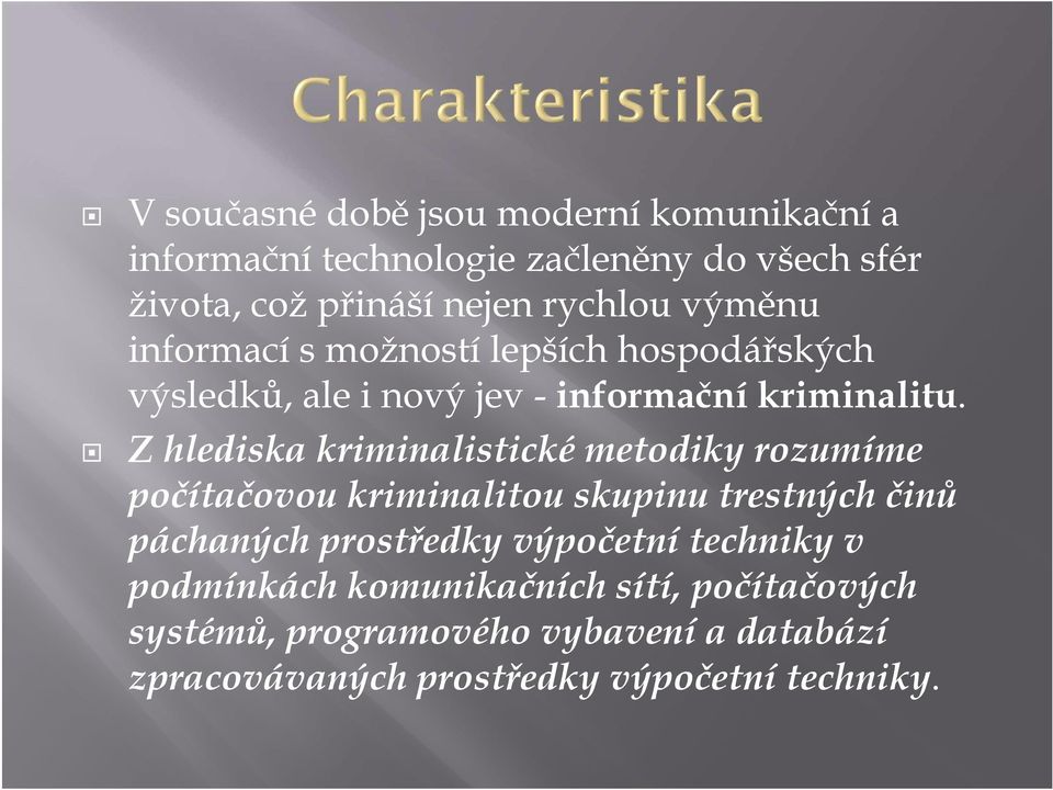 Z hlediska kriminalistické metodiky rozumíme počítačovou kriminalitou skupinu trestných činů páchaných prostředky