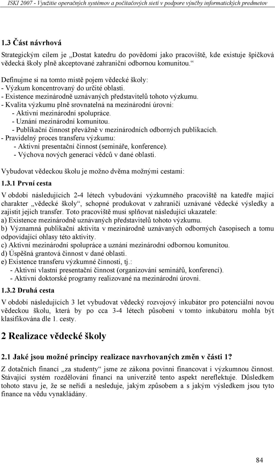 - Kvalita výzkumu plně srovnatelná na mezinárodní úrovni: - Aktivní mezinárodní spolupráce. - Uznání mezinárodní komunitou. - Publikační činnost převážně v mezinárodních odborných publikacích.