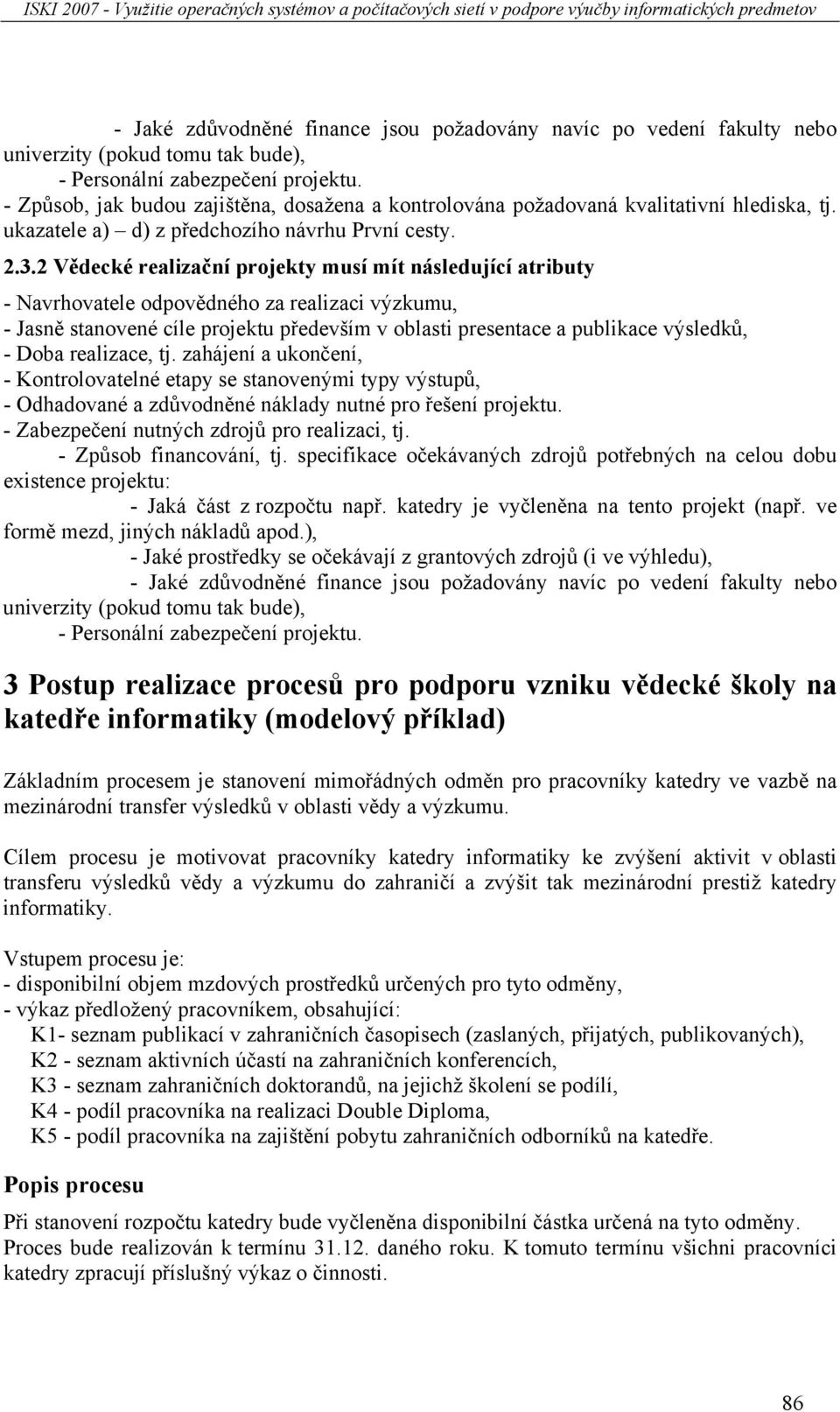 2 Vědecké realizační projekty musí mít následující atributy - Navrhovatele odpovědného za realizaci výzkumu, - Jasně stanovené cíle projektu především v oblasti presentace a publikace výsledků, -