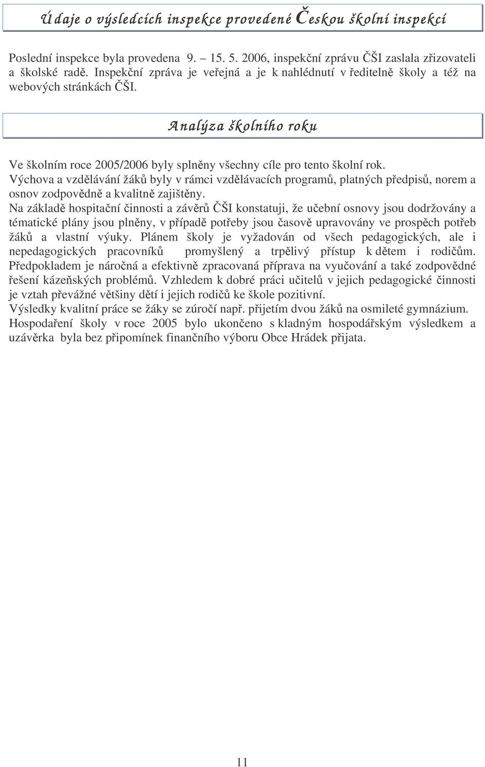 Výchova a vzdělávání žáků byly v rámci vzdělávacích programů, platných předpisů, norem a osnov zodpovědně a kvalitně zajištěny.