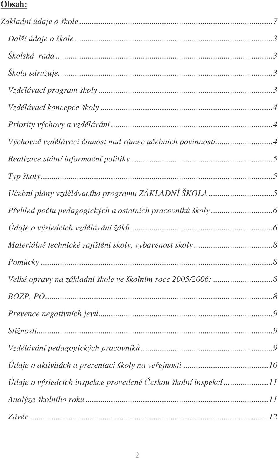 ..5 Přehled počtu pedagogických a ostatních pracovníků školy...6 Údaje o výsledcích vzdělávání žáků...6 Materiálně technické zajištění školy, vybavenost školy...8 Pomůcky.