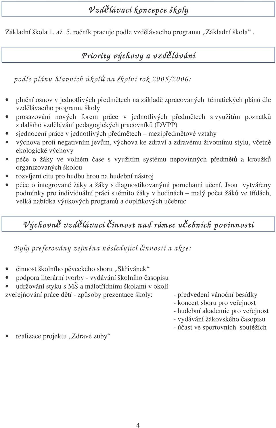 prosazování nových forem práce v jednotlivých předmětech s využitím poznatků z dalšího vzdělávání pedagogických pracovníků (DVPP) sjednocení práce v jednotlivých předmětech mezipředmětové vztahy