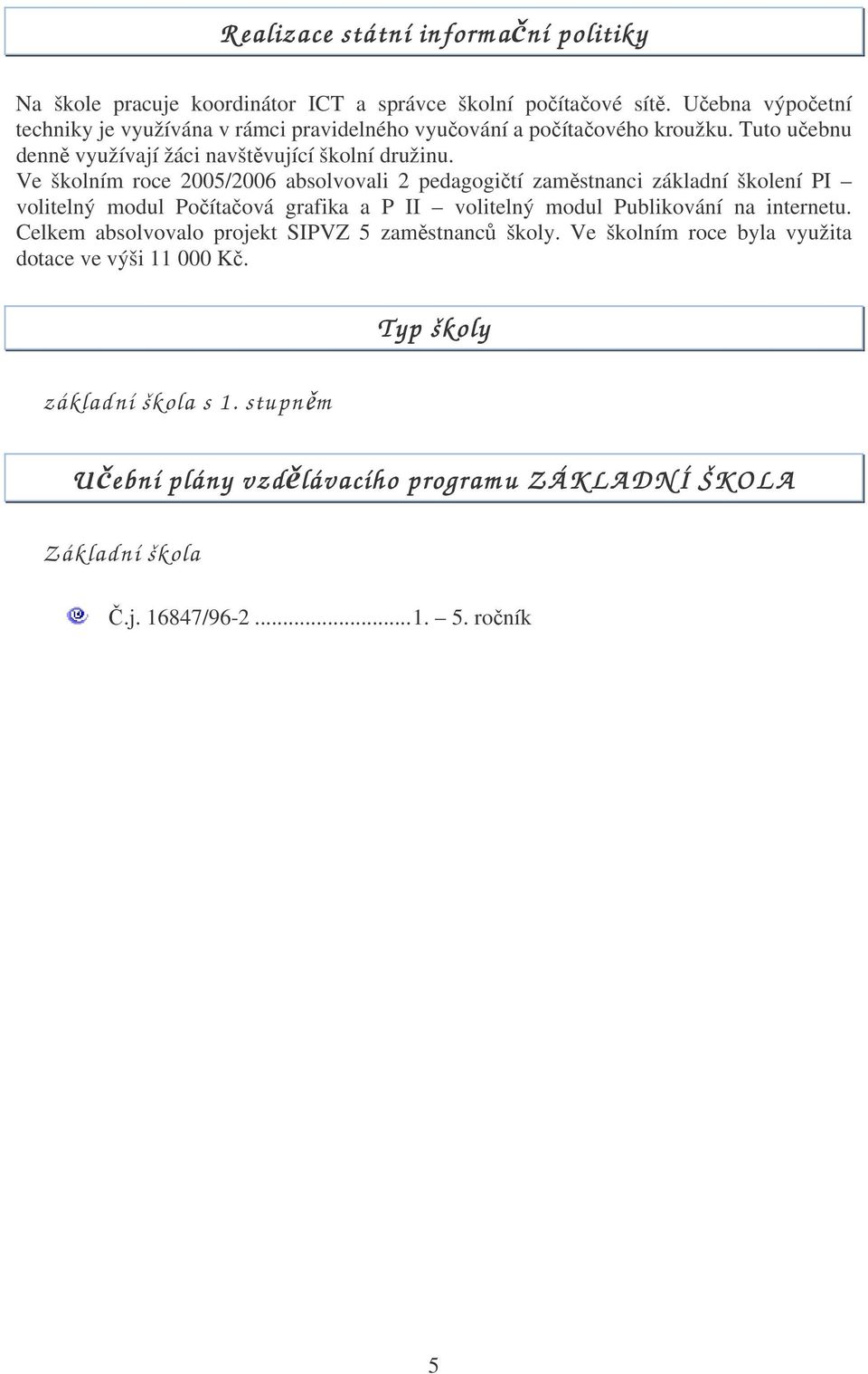 Ve školním roce 2005/2006 absolvovali 2 pedagogičtí zaměstnanci základní školení PI volitelný modul Počítačová grafika a P II volitelný modul Publikování na internetu.