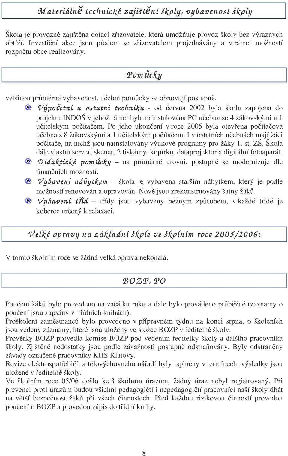 V ýpočetní a ostatní technika - od června 2002 byla škola zapojena do projektu INDOŠ v jehož rámci byla nainstalována PC učebna se 4 žákovskými a 1 učitelským počítačem.