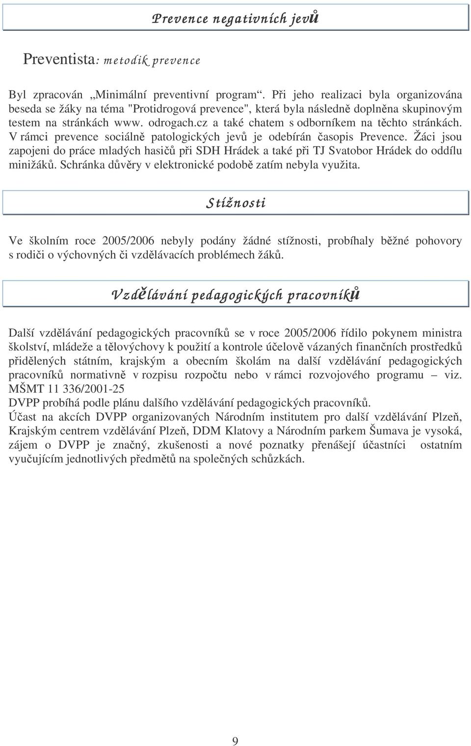 cz a také chatem s odborníkem na těchto stránkách. V rámci prevence sociálně patologických jevů je odebírán časopis Prevence.