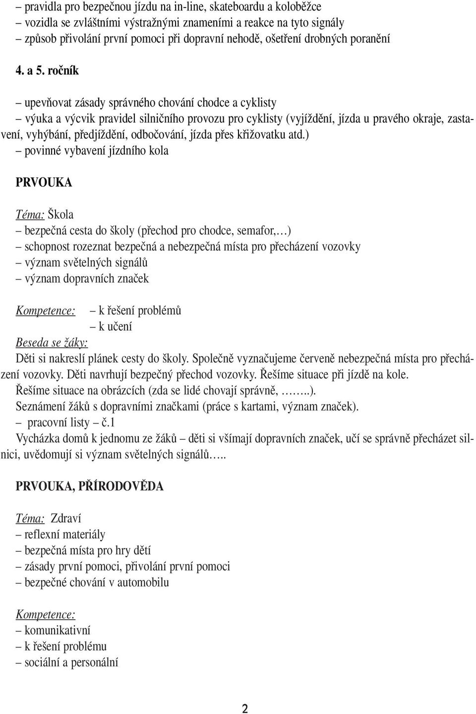 roãník upevàovat zásady správného chování chodce a cyklisty v uka a v cvik pravidel silniãního provozu pro cyklisty (vyjíïdûní, jízda u pravého okraje, zastavení, vyh bání, pfiedjíïdûní, odboãování,