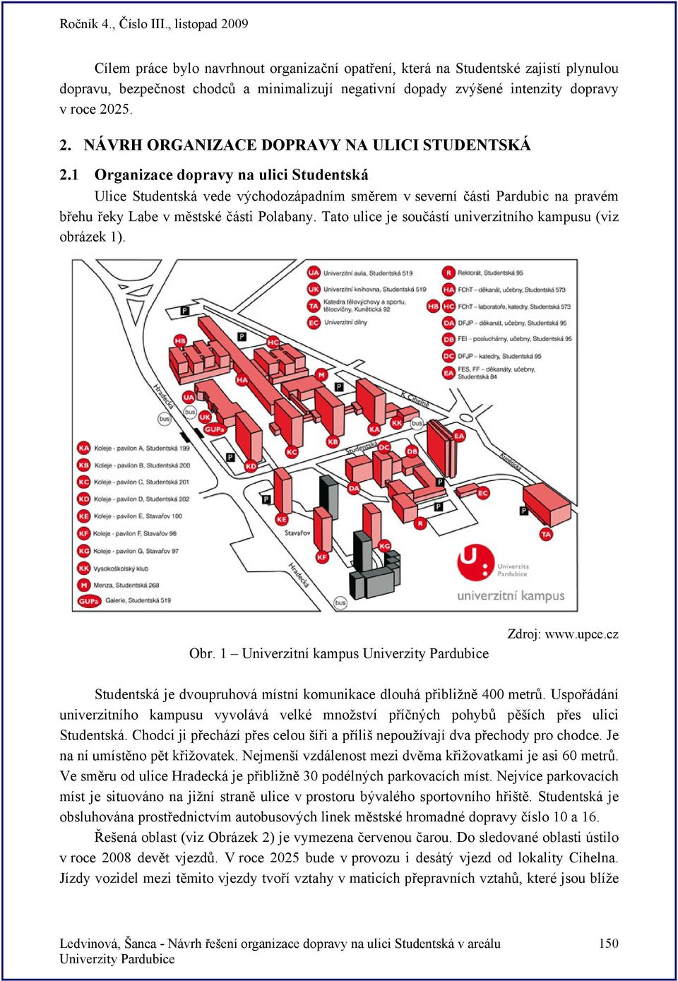 1 Organizace dopravy na ulici Studentská Ulice Studentská vede východozápadním směrem v severní části Pardubic na pravém břehu řeky Labe v městské části Polabany.