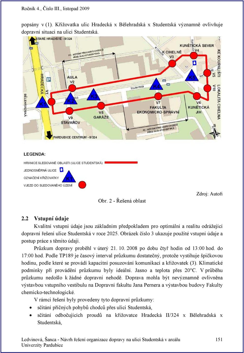 Obrázek číslo 3 ukazuje použité vstupní údaje a postup práce s těmito údaji. Průzkum dopravy proběhl v úterý 21. 10. 2008 po dobu čtyř hodin od 13:00 hod. do 17:00 hod.