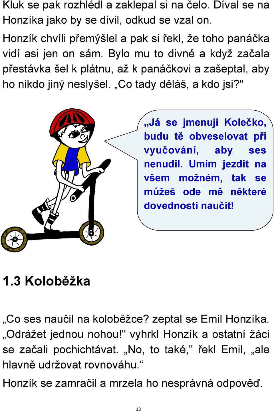 " Já se jmenuji Kolečko, budu tě obveselovat při vyučování, aby ses nenudil. Umím jezdit na všem moţném, tak se můţeš ode mě některé dovednosti naučit! 1.