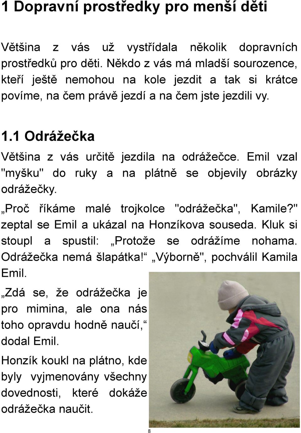 1 Odráţečka Většina z vás určitě jezdila na odráţečce. Emil vzal "myšku" do ruky a na plátně se objevily obrázky odráţečky. Proč říkáme malé trojkolce "odráţečka", Kamile?