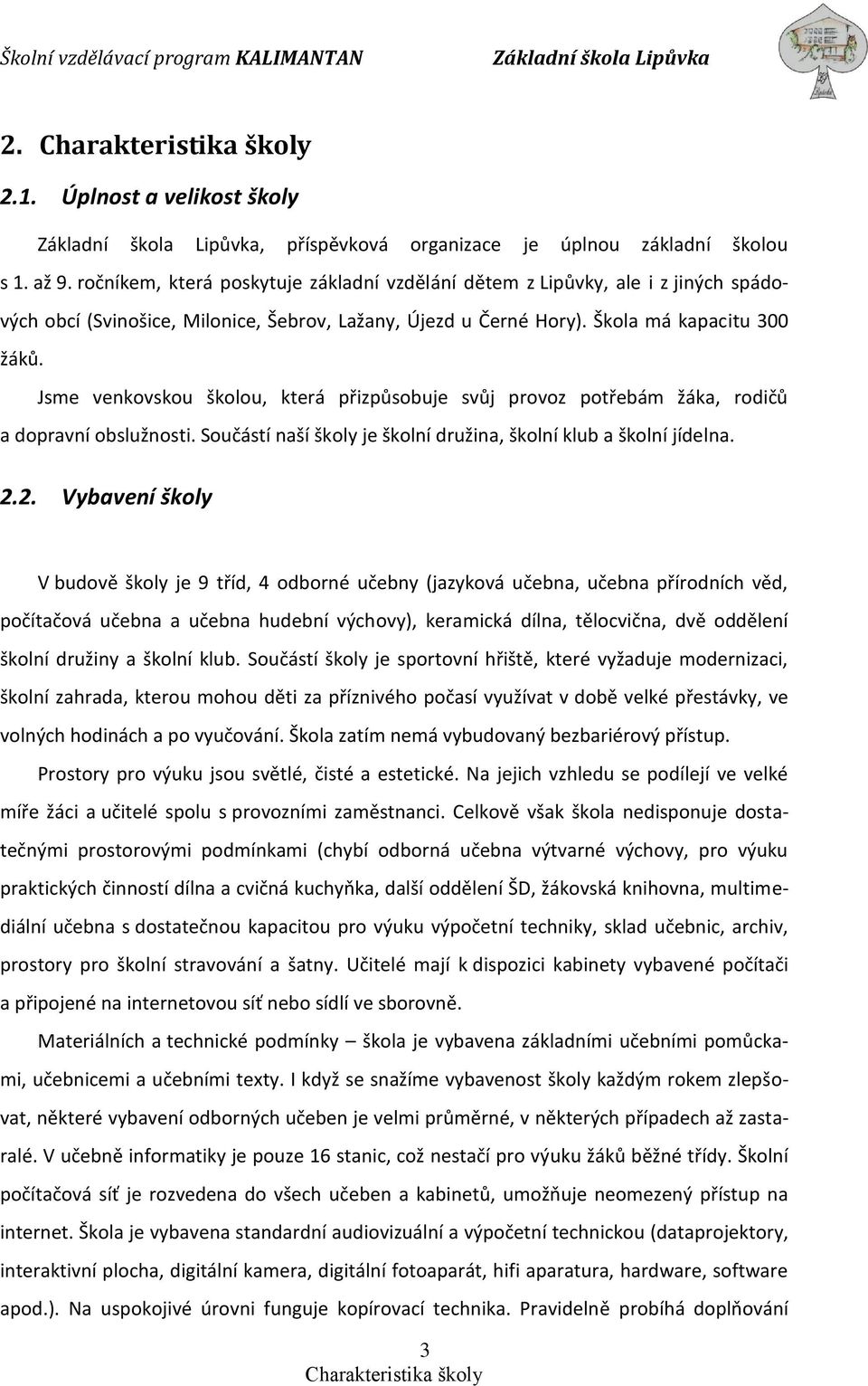 Jsme venkovskou školou, která přizpůsobuje svůj provoz potřebám žáka, rodičů a dopravní obslužnosti. Součástí naší školy je školní družina, školní klub a školní jídelna. 2.