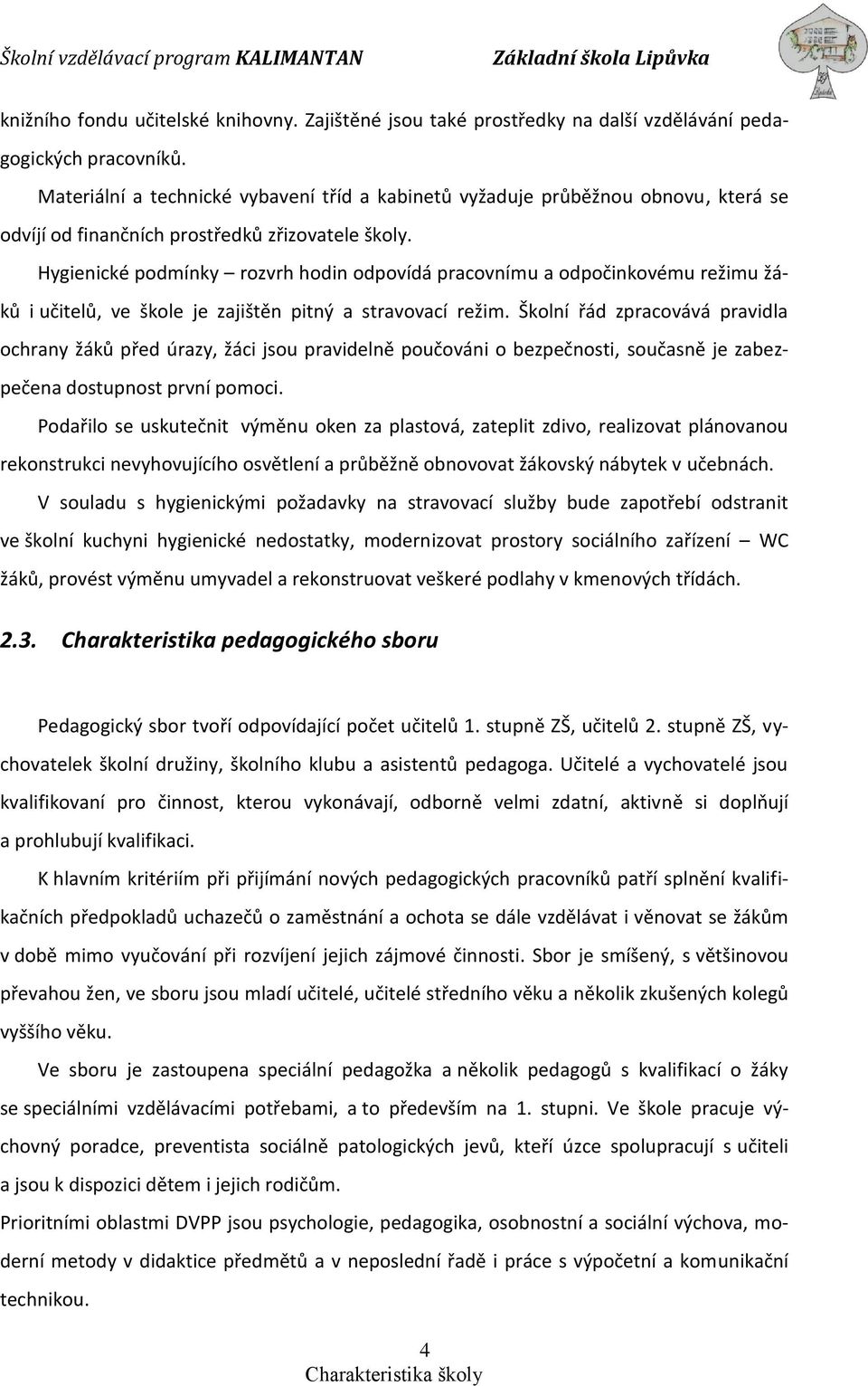 Hygienické podmínky rozvrh hodin odpovídá pracovnímu a odpočinkovému režimu žáků i učitelů, ve škole je zajištěn pitný a stravovací režim.