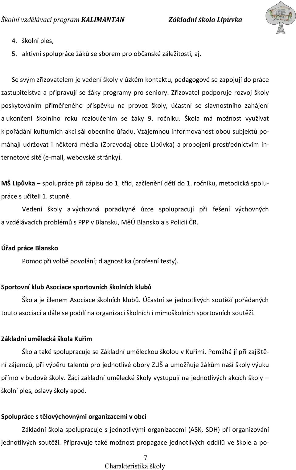 Zřizovatel podporuje rozvoj školy poskytováním přiměřeného příspěvku na provoz školy, účastní se slavnostního zahájení a ukončení školního roku rozloučením se žáky 9. ročníku.