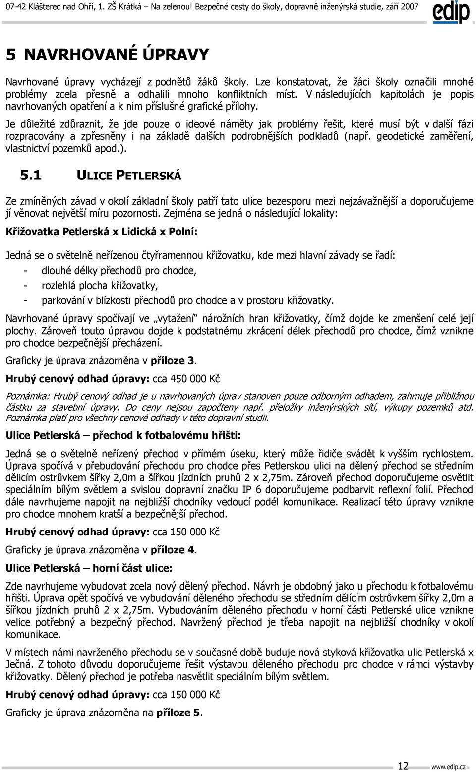 Je důležité zdůraznit, že jde pouze o ideové náměty jak problémy řešit, které musí být v další fázi rozpracovány a zpřesněny i na základě dalších podrobnějších podkladů (např.