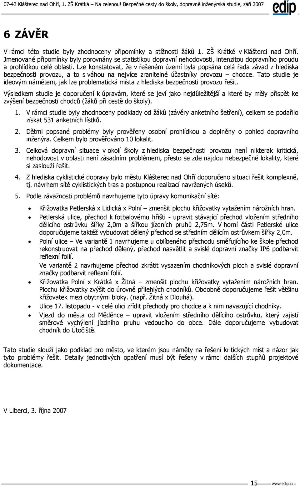 Lze konstatovat, že v řešeném území byla popsána celá řada závad z hlediska bezpečnosti provozu, a to s váhou na nejvíce zranitelné účastníky provozu chodce.