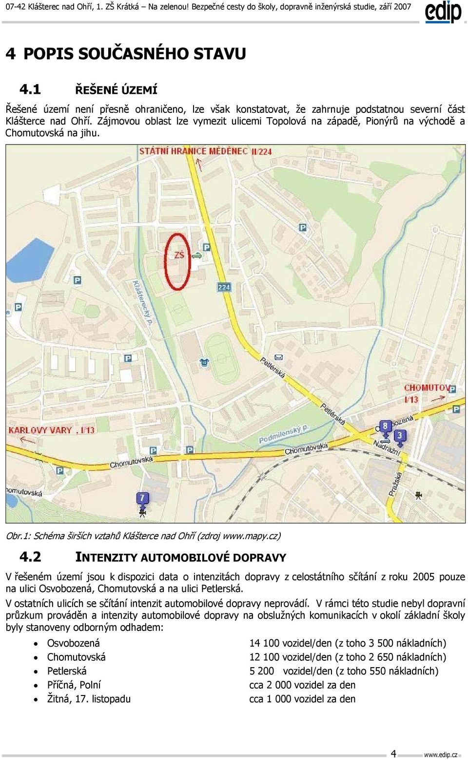 2 INTENZITY AUTOMOBILOVÉ DOPRAVY V řešeném území jsou k dispozici data o intenzitách dopravy z celostátního sčítání z roku 2005 pouze na ulici Osvobozená, Chomutovská a na ulici Petlerská.