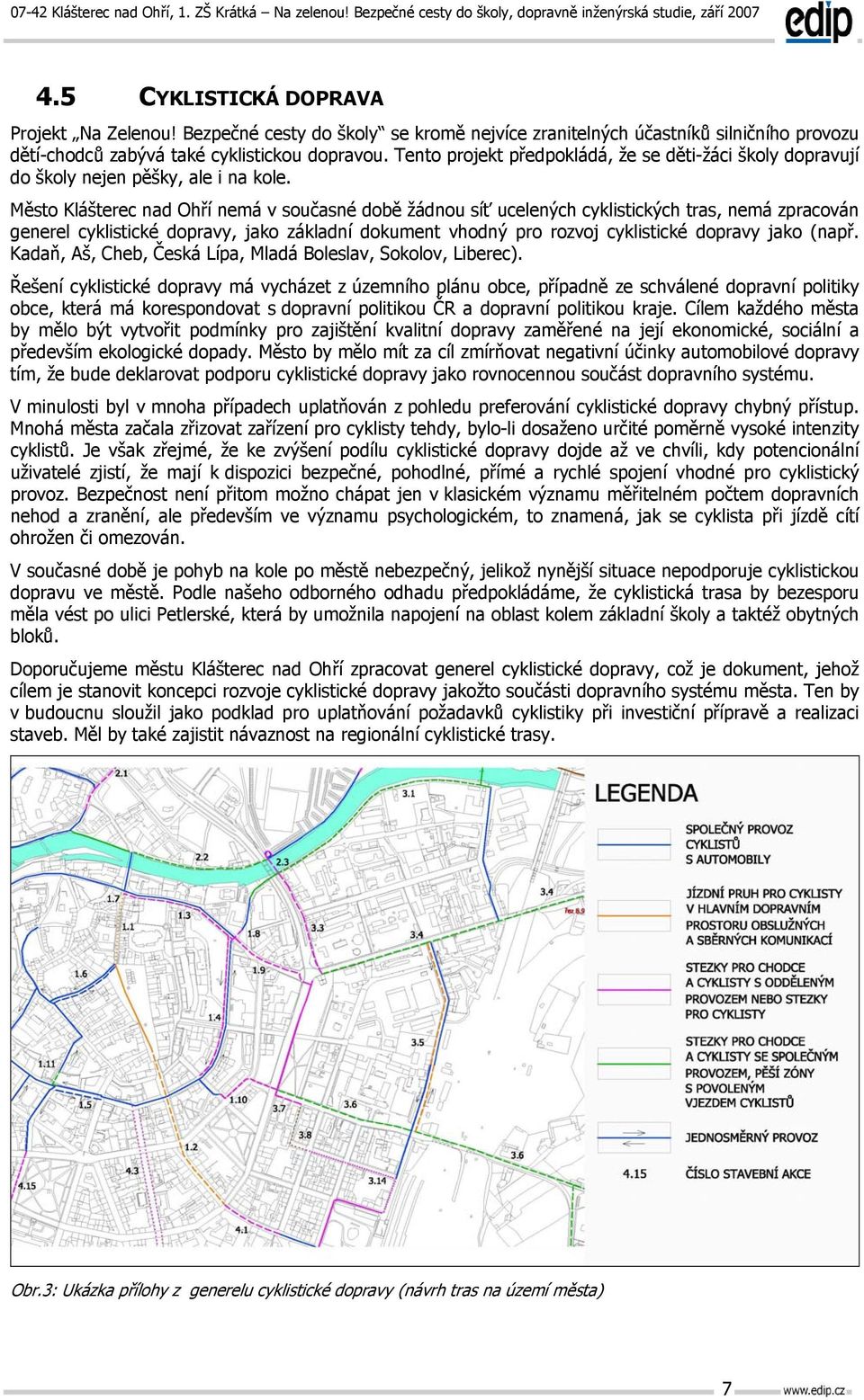 Město Klášterec nad Ohří nemá v současné době žádnou síť ucelených cyklistických tras, nemá zpracován generel cyklistické dopravy, jako základní dokument vhodný pro rozvoj cyklistické dopravy jako