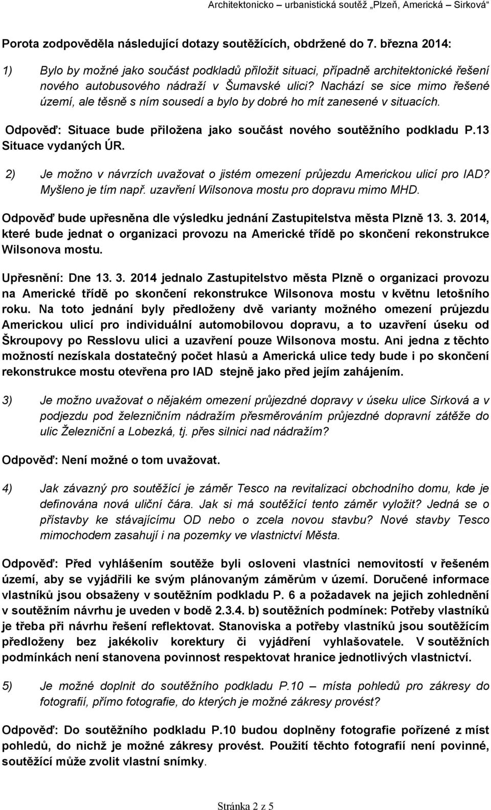 Nachází se sice mimo řešené území, ale těsně s ním sousedí a bylo by dobré ho mít zanesené v situacích. Odpověď: Situace bude přiložena jako součást nového soutěžního podkladu P.