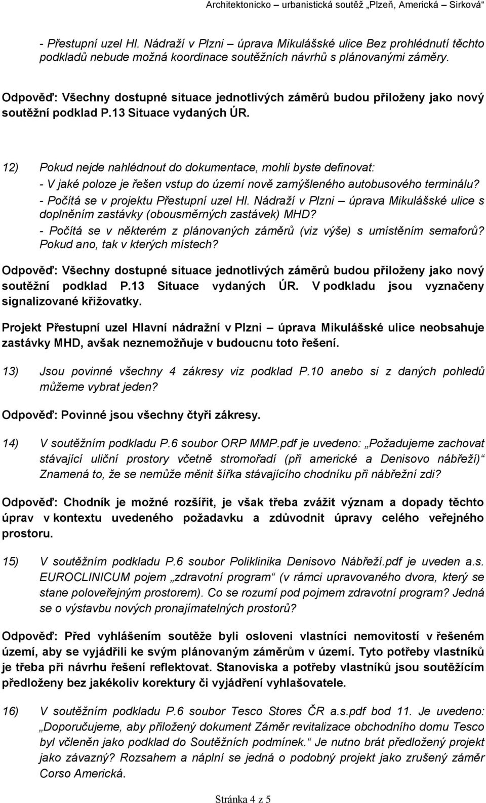 12) Pokud nejde nahlédnout do dokumentace, mohli byste definovat: - V jaké poloze je řešen vstup do území nově zamýšleného autobusového terminálu? - Počítá se v projektu Přestupní uzel Hl.