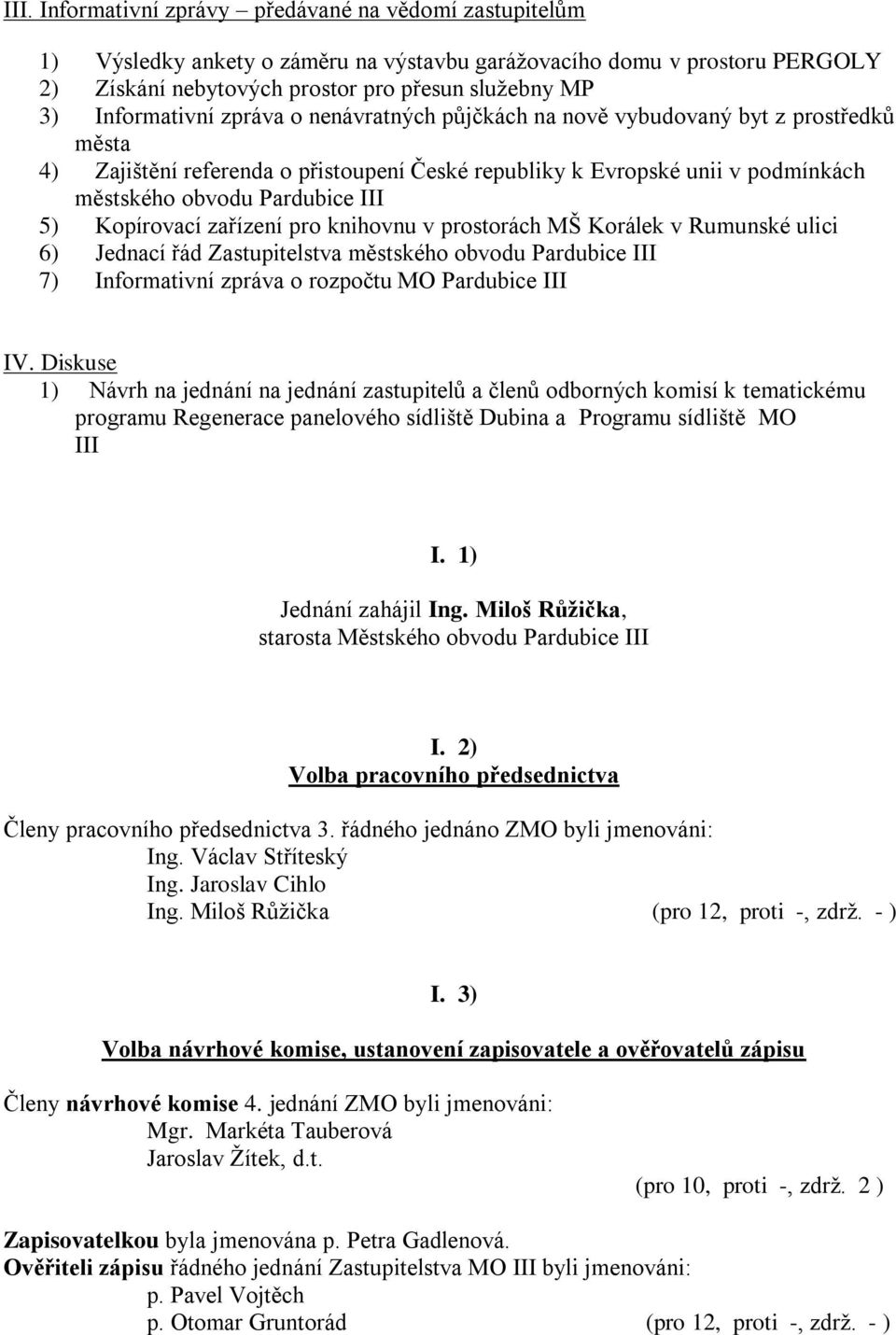 pro knihovnu v prostorách MŠ Korálek v Rumunské ulici 6) Jednací řád Zastupitelstva městského obvodu Pardubice III 7) o rozpočtu MO Pardubice III IV.