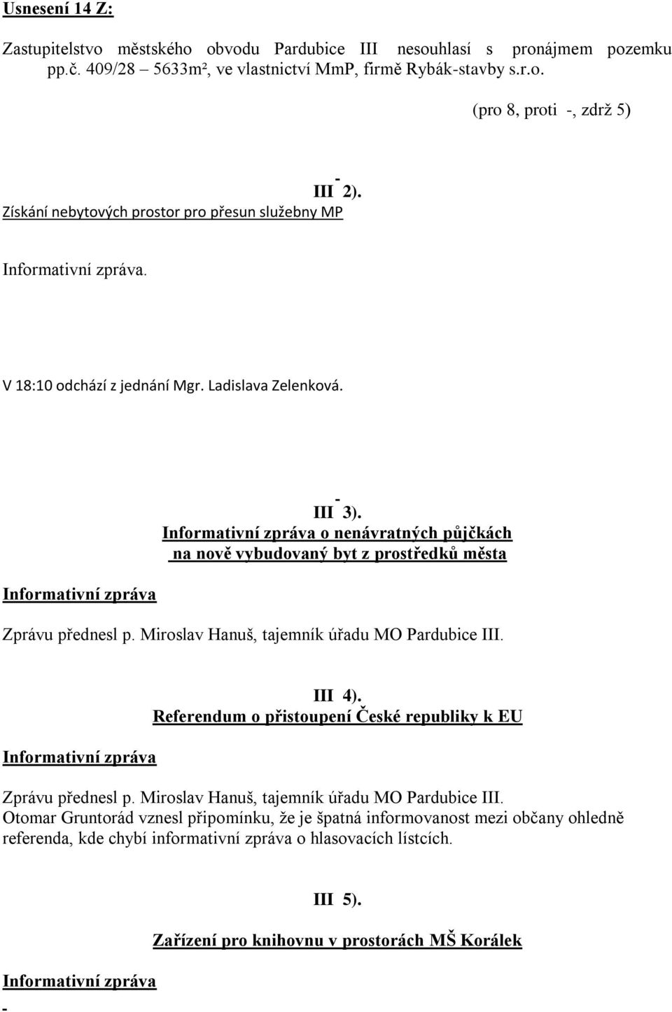 o nenávratných půjčkách na nově vybudovaný byt z prostředků města Zprávu přednesl p. Miroslav Hanuš, tajemník úřadu MO Pardubice III. III 4).