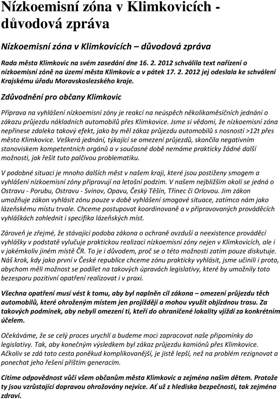 Zdůvodnění pro občany Klimkovic Příprava na vyhlášení nízkoemisní zóny je reakcí na neúspěch několikaměsíčních jednání o zákazu průjezdu nákladních automobilů přes Klimkovice.