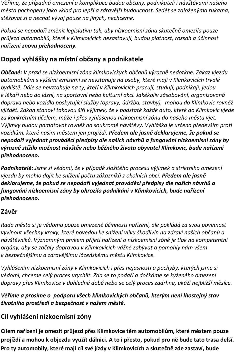 Pokud se nepodaří změnit legislativu tak, aby nízkoemisní zóna skutečně omezila pouze průjezd automobilů, které v Klimkovicích nezastavují, budou platnost, rozsah a účinnost nařízení znovu