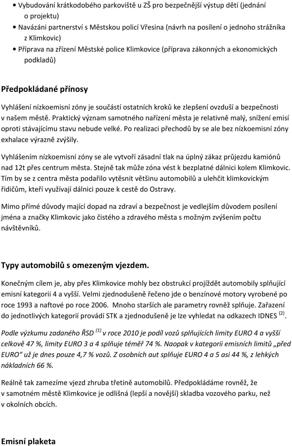 městě. Praktický význam samotného nařízení města je relativně malý, snížení emisí oproti stávajícímu stavu nebude velké. Po realizaci přechodů by se ale bez nízkoemisní zóny exhalace výrazně zvýšily.