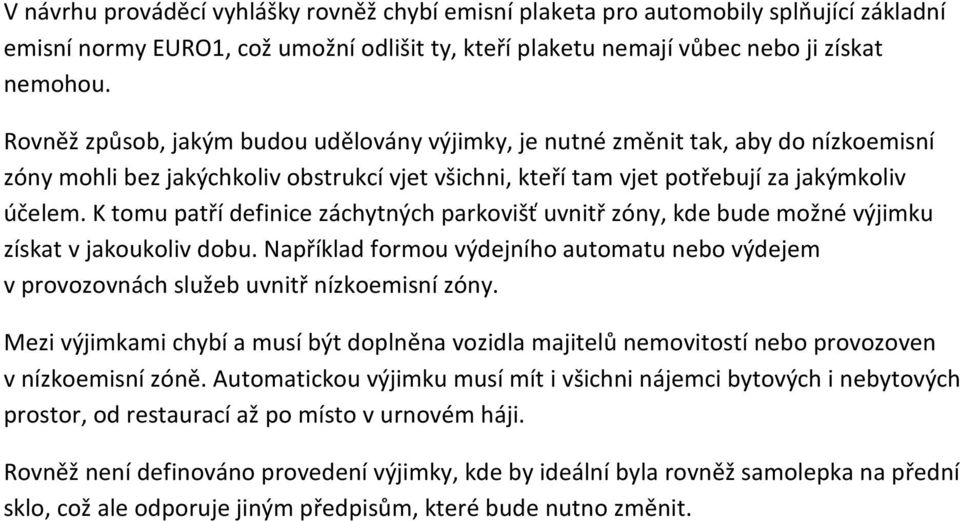 K tomu patří definice záchytných parkovišť uvnitř zóny, kde bude možné výjimku získat v jakoukoliv dobu. Například formou výdejního automatu nebo výdejem v provozovnách služeb uvnitř nízkoemisní zóny.