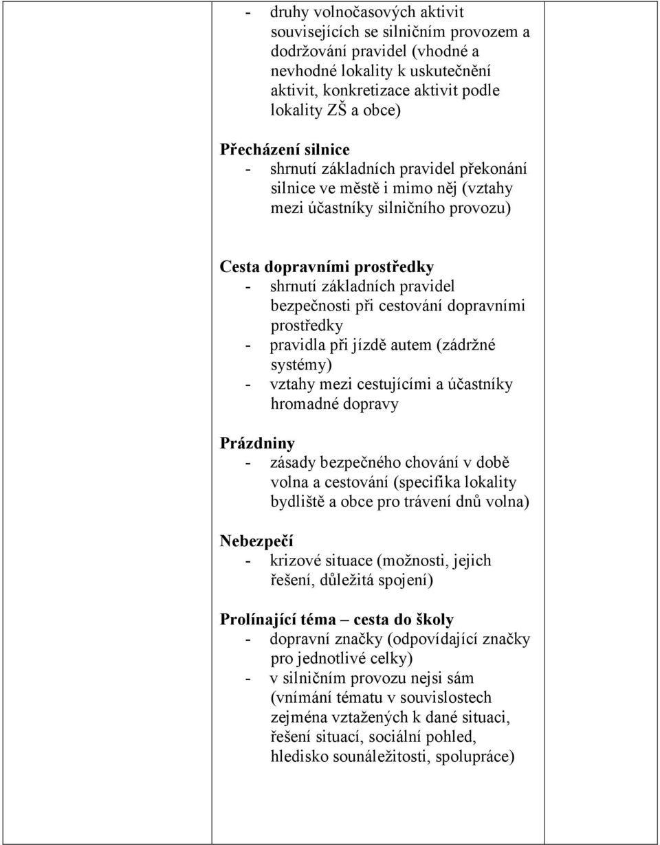 dopravními prostředky - pravidla při jízdě autem (zádržné systémy) - vztahy mezi cestujícími a účastníky hromadné dopravy Prázdniny - zásady bezpečného chování v době volna a cestování (specifika