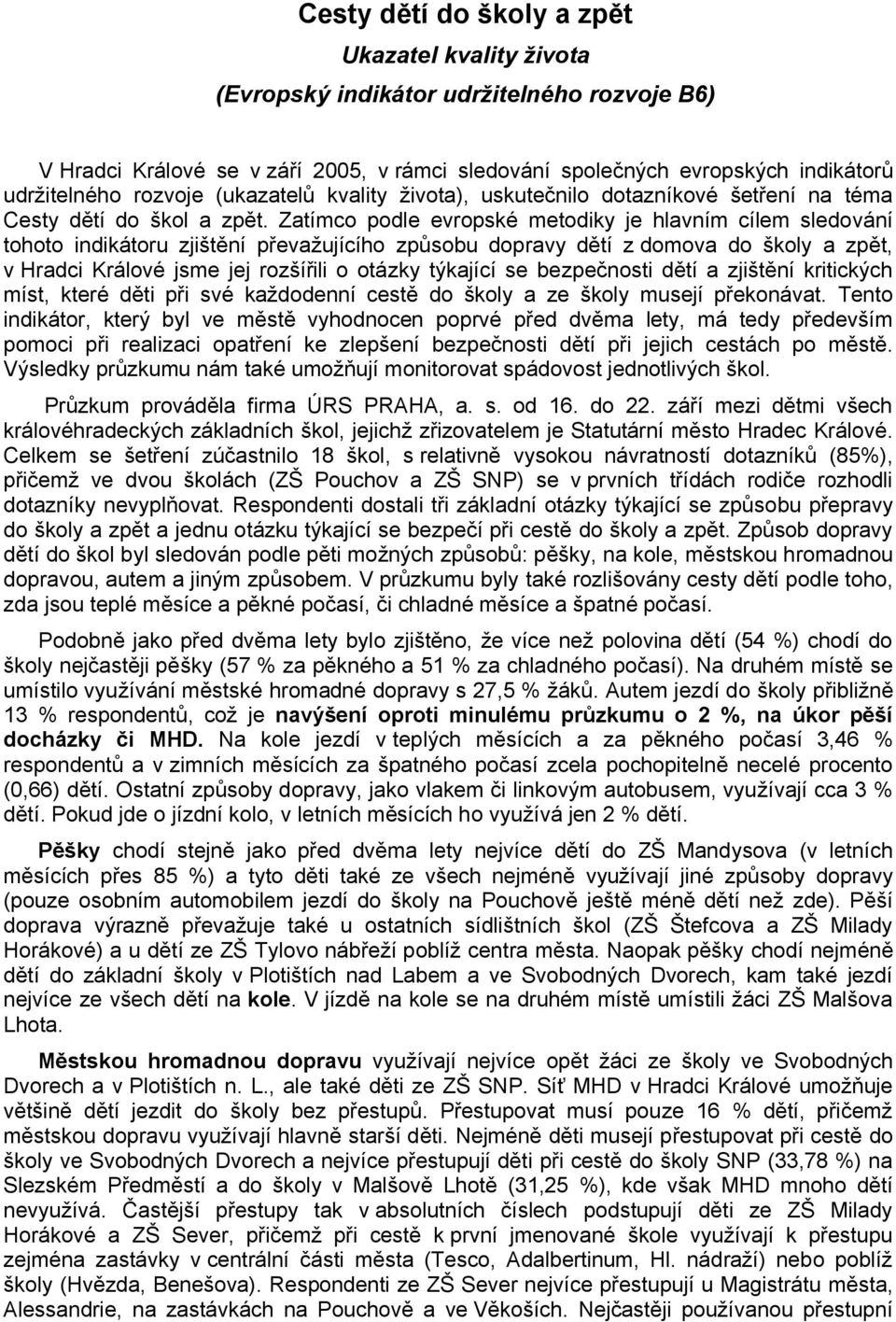 Zatímco podle evropské metodiky je hlavním cílem sledování tohoto indikátoru zjištění převažujícího způsobu dopravy dětí z domova do školy a zpět, v Hradci Králové jsme jej rozšířili o otázky