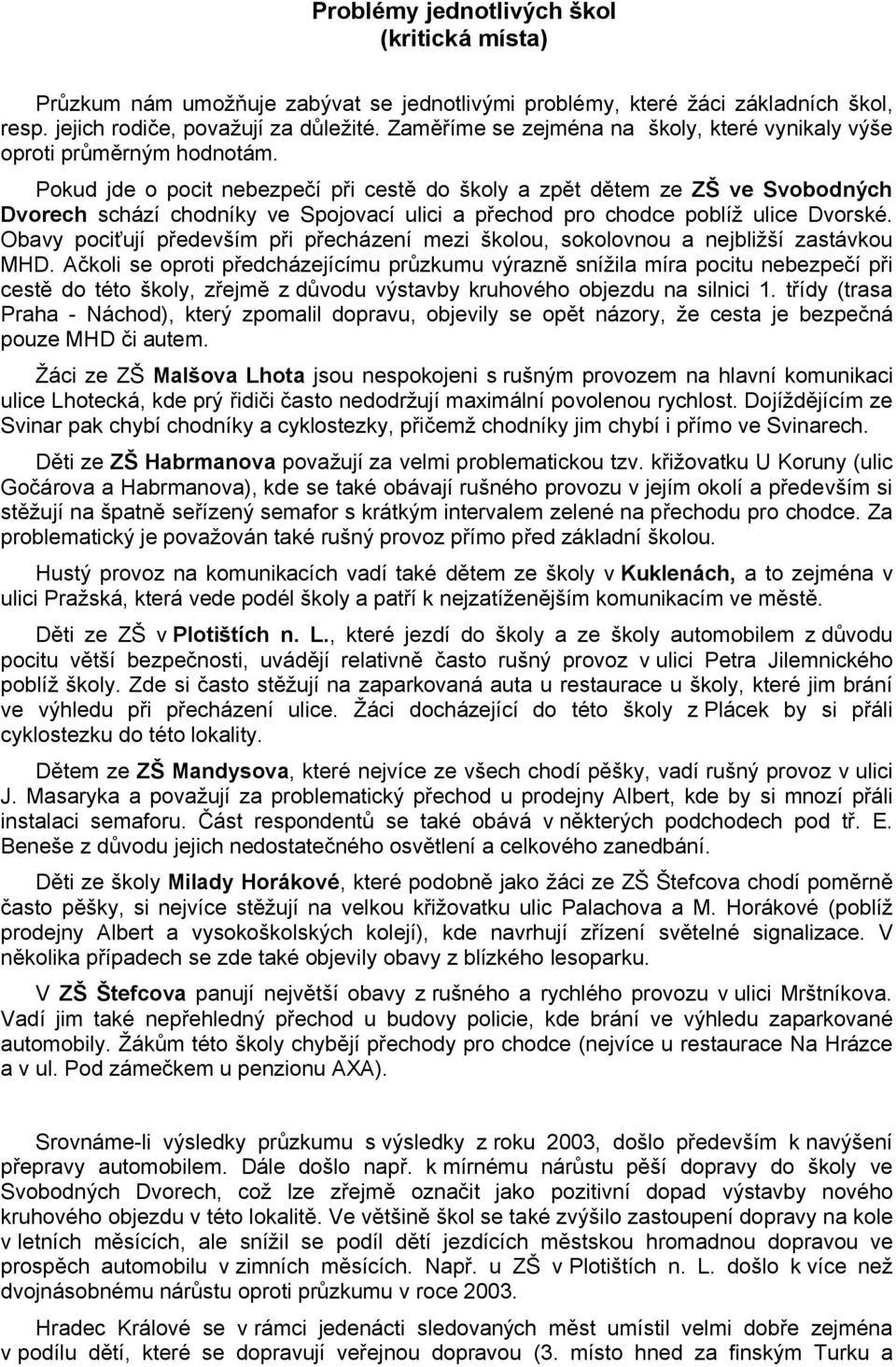 Pokud jde o pocit nebezpečí při cestě do školy a zpět dětem ze ZŠ ve Svobodných Dvorech schází chodníky ve Spojovací ulici a přechod pro chodce poblíž ulice Dvorské.