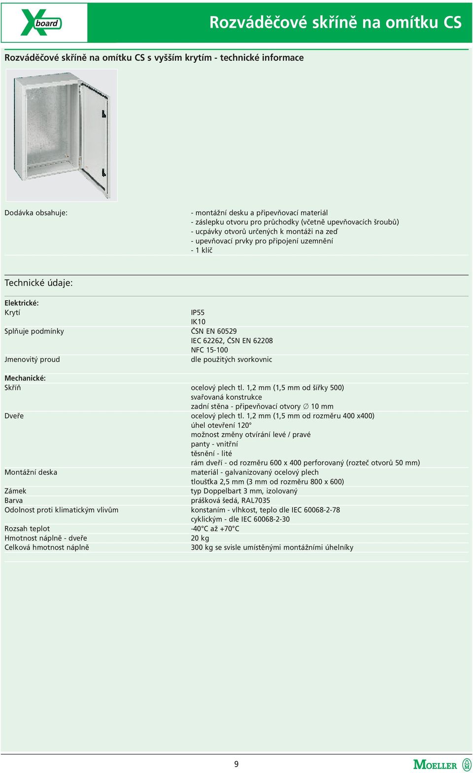 Jmenovitý proud dle použitých svorkovnic Mechanické: Skříň ocelový plech tl. 1,2 mm (1,5 mm od šířky 500) svařovaná konstrukce zadní stěna - připevňovací otvory o 10 mm Dveře ocelový plech tl.