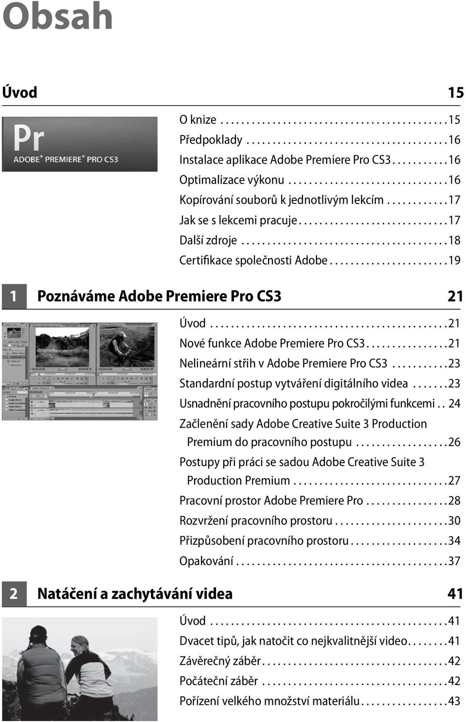 ......................19 1 Poznáváme Adobe Premiere Pro CS3 21 Úvod..............................................21 Nové funkce Adobe Premiere Pro CS3................21 Nelineární střih v Adobe Premiere Pro CS3.