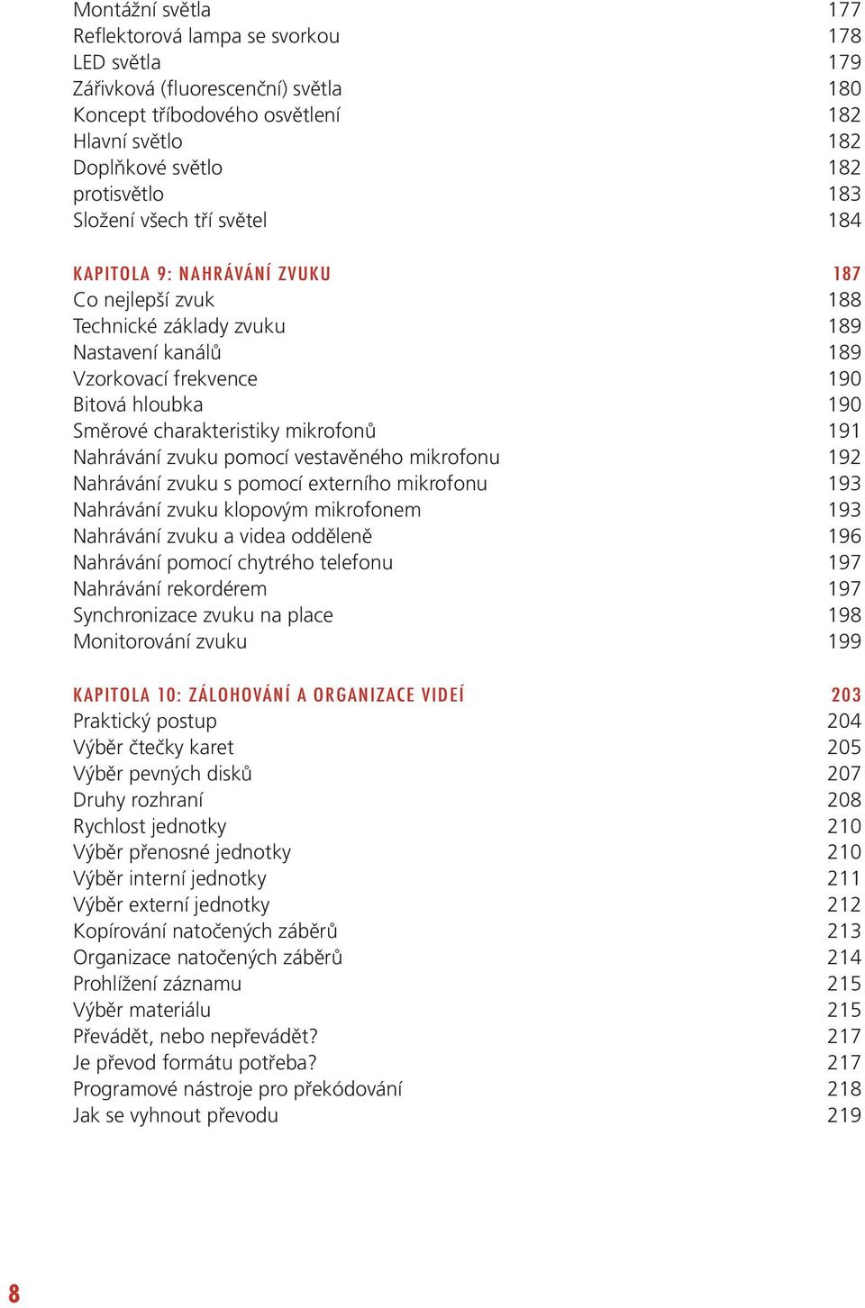 mikrofonů 191 Nahrávání zvuku pomocí vestavěného mikrofonu 192 Nahrávání zvuku s pomocí externího mikrofonu 193 Nahrávání zvuku klopovým mikrofonem 193 Nahrávání zvuku a videa odděleně 196 Nahrávání