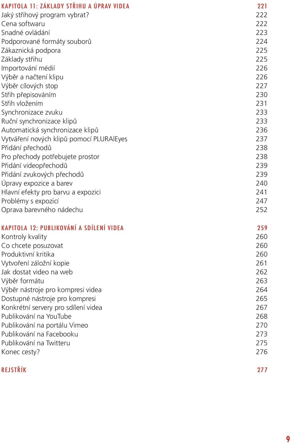 přepisováním 230 Střih vložením 231 Synchronizace zvuku 233 Ruční synchronizace klipů 233 Automatická synchronizace klipů 236 Vytváření nových klipů pomocí PLURAlEyes 237 Přidání přechodů 238 Pro