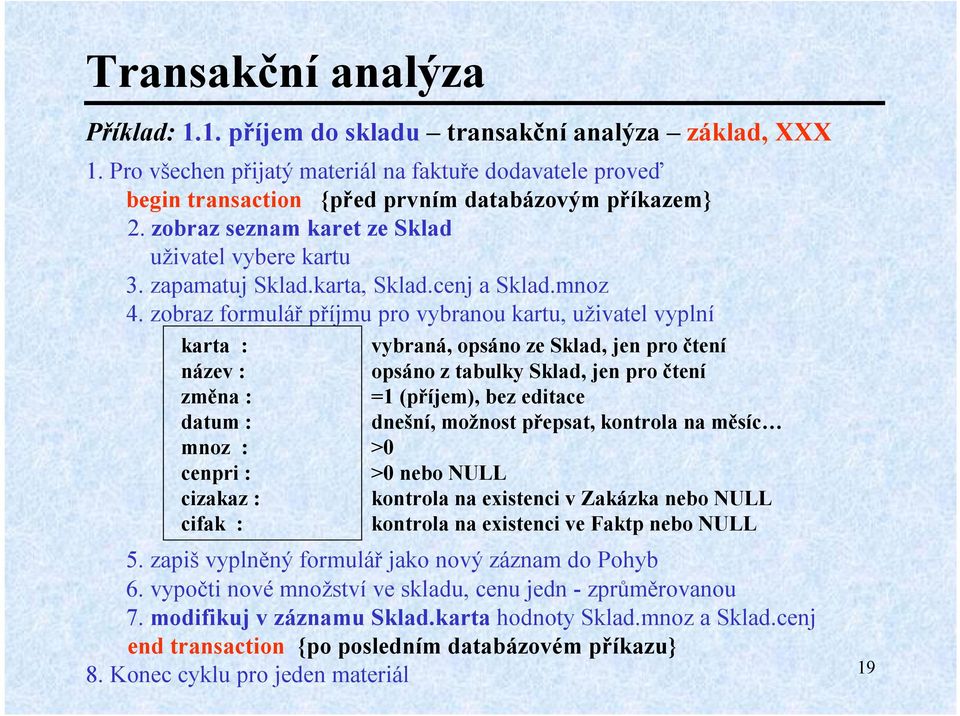 zobraz formulář příjmu pro vybranou kartu, uživatel vyplní karta : vybraná, opsáno ze Sklad, jen pro čtení název : opsáno ztabulky Sklad, jen pro čtení změna : =1 (příjem), bez editace datum :