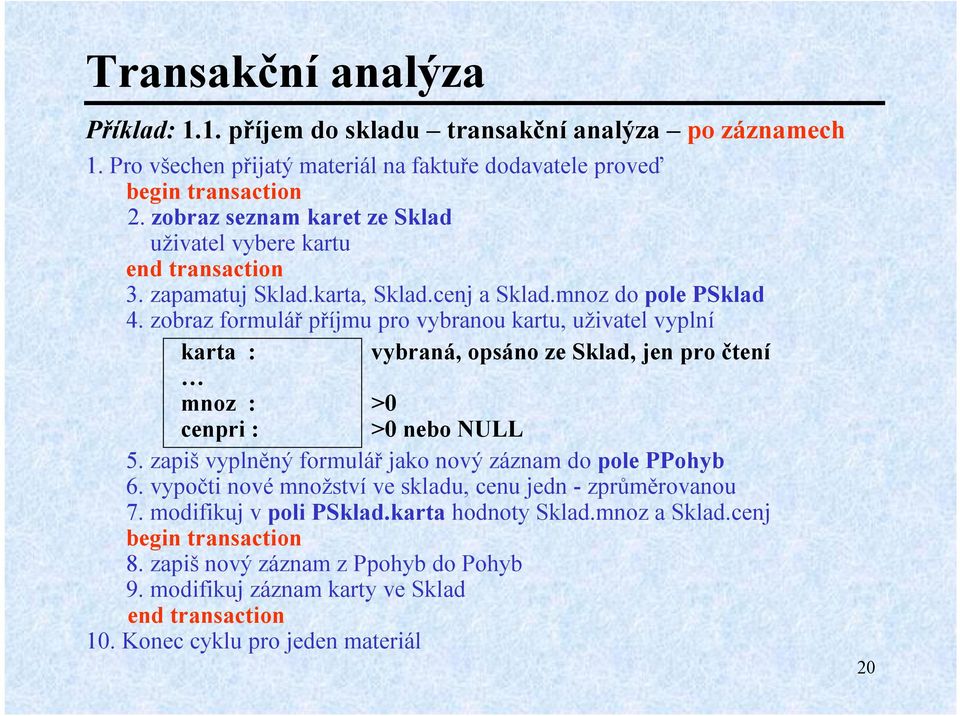 zobraz formulář příjmu pro vybranou kartu, uživatel vyplní karta : vybraná, opsáno ze Sklad, jen pro čtení mnoz : >0 cenpri : >0 nebo NULL 5.