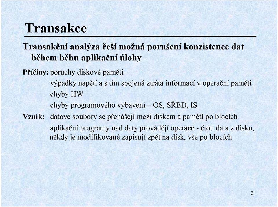 programového vybavení OS, SŘBD, IS Vznik: datové soubory se přenášejí mezi diskem a pamětí po blocích